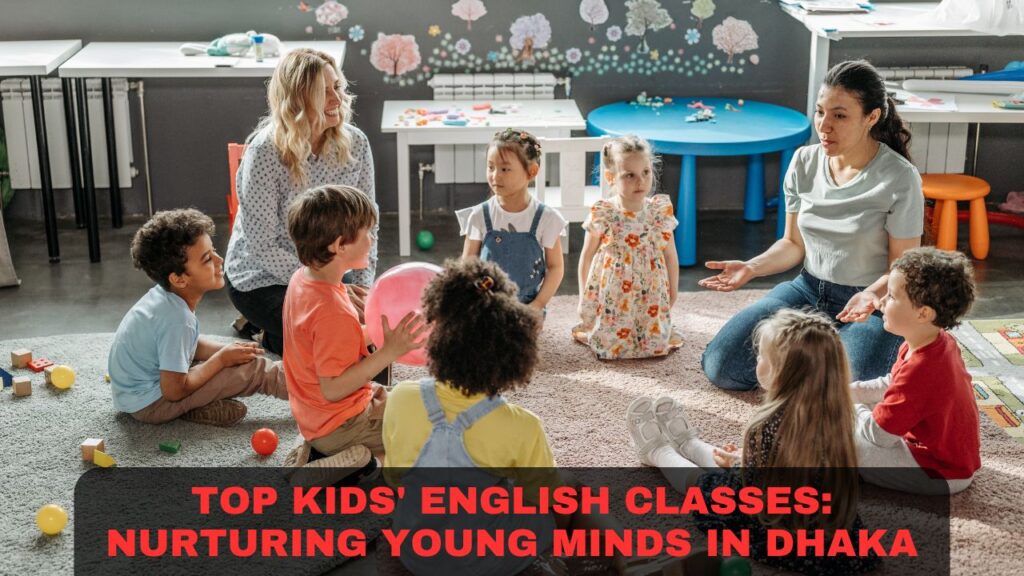 Top Kids' English Classes: Nurturing Young Minds in Dhaka